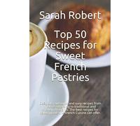 Top 50 Recipes for Sweet French Pastries: Delicious, authentic and easy recipes from France according to traditional and modern thoughts. The best recipes for baked goods the French Cuisine can offer.