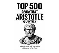 Top 500 Greatest Aristotle Quotes: Timeless Wisdom from the Greatest Philosopher of All Time