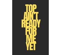 Top Ain't Ready For Me Yet | Self-Discovery & Motivational Journal | 120 Lined pages: grit meets growth mindset