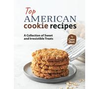 Top American Cookie Recipes: A Collection of Sweet and Irresistible Treats