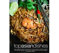 Top Asian Dishes: Unique Recipe Ideas for Everyone's Favorite Eastern Culinary Classics Like Teriyaki Chicken, Spicy Crab, Pepper Steak, Pad Thai Noodles, Plus Many Others