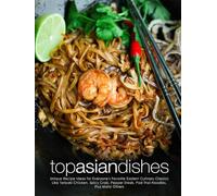 Top Asian Dishes: Unique Recipe Ideas for Everyone's Favorite Eastern Culinary Classics Like Teriyaki Chicken, Spicy Crab, Pepper Steak, Pad Thai Noodles, Plus Many Others