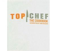 Top Chef: The Cookbook, Revised Edition: Original Interviews and Recipes from Bravo's hit show