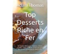 Top Desserts Riche en Fer: 50 recettes délicieuses - Gâteaux, crèmes, soufflés, crêpes, brownies et bien plus pour des desserts gourmands et riches en fer.