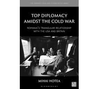 Top Diplomacy Amidst the Cold War: Romania's Triangular Relationship with the USA and Britain