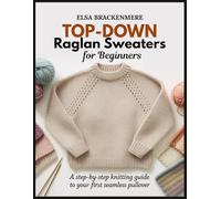 Top-Down Raglan Sweaters For Beginners: A Step-by-Step Knitting Guide to Your First Seamless Pullover, with Raglan Increases, Fit Checks, Gauge, Sleeve Separation, and Clean Finishes