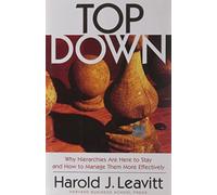 Top Down: Why Hierarchies Are Here to Stay and How to Manage Them More Effectively
