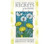 Top Five Regrets of the Dying A Life Transformed by the Dearly Departing by Bronnie Ware Bronnie Ware (Auteur)