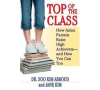 Top of the Class: How Asian Parents Raise High Achievers--and How You Can Too