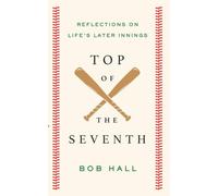 Top of the Seventh: Reflections on Life's Later Innings