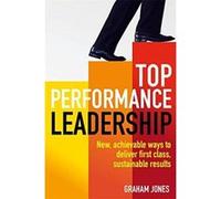 Top Performance Leadership: A dynamic and achievable new approach to delivering first-class, sustainable results Jones, Dr Graham (Auteur)
