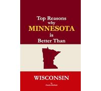 Top Reasons why Minnesota is Better Than Wisconsin: A Blank Gag Book of Humor, Pride, Trash Talk & Rivalry Gift for Fans, Friends & Family of why Minnesota is Better Than Wisconsin