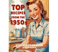 Top Recipes From The 1950s: Vintage Cookbook: Classic Recipes, Retro Cocktails, and Nostalgic Desserts - Includes Writing Space for Your Own Family Favorites