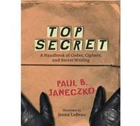 Top Secret A Handbook of Codes Ciphers and Secret Writing by Illustrated by Jenna Lareau & Edited by Paul B Janeczko