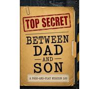 TOP SECRET BETWEEN DAD AND SON: A Pass-and-Play Mission Log: An Interactive Shared Communication Journal for Fathers and Boys with Secret Spy ... Prompts, and Screen-Free Games to Build Trust