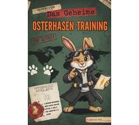 Top Secret: Das geheime Osterhasen-Training: Das ultimative Oster-Mitmachbuch für Kinder ab 6 Jahren - Das spannende Geschenk für das Osterkörbchen