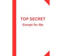 TOP SECRET -- Except for Me: A private journal for what must be remembered-kept for your eyes only.