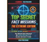 Top Secret Fact Missions: The Extreme Edition: The Ultimate Brain Adventure for Curious Kids Ages 9-14 With 13 Spy Missions, 250+ Mind-Blowing Facts, Code Cracks, Survival Scenarios and Challenges