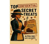 Top Secret Treats: Confidential Alpha-Gal Safe Treats: MISSION: DESSERT IMPOSSIBLE! Alpha-Gal Safe, Dairy-Free, Vegan Sweets Unlocked.