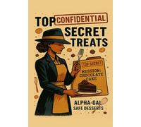 Top Secret Treats: Confidential Alpha-Gal Safe Treats: MISSION: DESSERT IMPOSSIBLE! Alpha-Gal Safe, Dairy-Free, Vegan Sweets Unlocked.