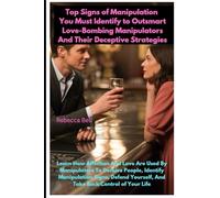 Top Signs of Manipulation You Must Identify to Outsmart Love-Bombing Manipulators And Their Deceptive Strategies