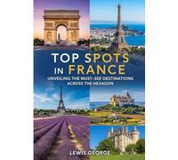 Top spots in France: Unveiling the most see destinations across the hexagon