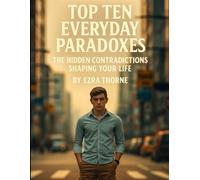 Top Ten Everyday Paradoxes: The Hidden Contradictions Shaping Your Life