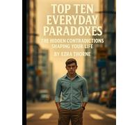 Top Ten Everyday Paradoxes: The Hidden Contradictions Shaping Your Life