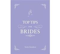 Top Tips For Brides: From planning and invites to dresses and shoes, the complete wedding guide Davidson, Verity (Auteur)