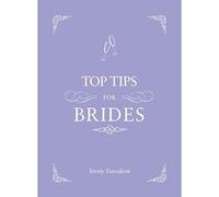 Top Tips For Brides: From planning and invites to dresses and shoes, the complete wedding guide Davidson, Verity (Auteur)