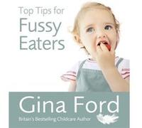 Top Tips for Fussy Eaters by Contented Little Baby Gina Ford Ford, Gina (Auteur)