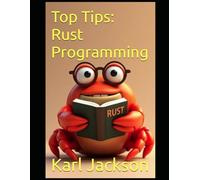 Top Tips: Rust Programming: An Awesome Guide to Learn Rust Coding in Minutes (2nd Edition)