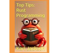 Top Tips: Rust Programming: An Awesome Guide to Learn Rust Coding in Minutes (2nd Edition)