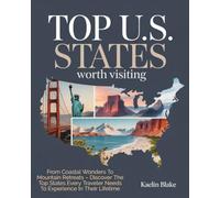 TOP U.S. STATES WORTH VISITING: From Coastal Wonders To Mountain Retreats - Discover The Top States Every Traveler Needs To Experience In Their Lifetime