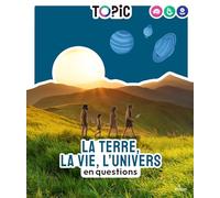 La Terre, la vie, l'Univers: en questions