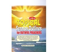 TOPICAL SERMON OUTLINES FOR FAITHFUL PREACHERS Vol. 1: 120 Topical Sermon Outlines on Revival, Renewal and Restoration; On the Believer's Commitment; ... On Marriage and Christian Relationships