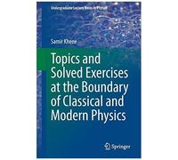 Topics And Solved Exercises At The Boundary Of Classical And Modern Physics