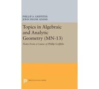 Topics in Algebraic and Analytic Geometry. (MN-13), Volume 13: Notes From a Course of Phillip Griffiths - [Version Originale] Phillip A Griffiths, John Frank Adams (Auteur)
