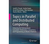 Topics In Parallel And Distributed Computing : Enhancing The Undergraduate Curriculum: Performance, Concurrency, And Programming On Modern Platforms