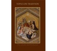 Topics on Tradition - [Livre en VO] Fr Chad A Ripperger Ph D (Auteur)