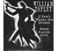 Topley, William - I Don't Wanna Go Uptown/Drink Called Love