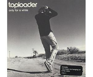 Toploader - Only for a While [Import]