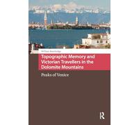 Topographic Memory and Victorian Travellers in the Dolomite Mountains: Peaks of Venice