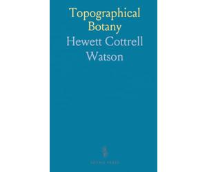 Topographical Botany: Local and Personal Records Shewing the Distribution of British Plants Through 112 Counties and Vice-Counties