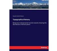 Topographical BotanyBeing local and personal records towards shewing the distribution of British plants - Hewett Cottrell Watson - BoD Third Party Titles Hewett Cottrell WatsonHewett Cottrell Watson (