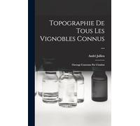 Topographie De Tous Les Vignobles Connus ...: Ouvrage Couronne Par L'institut