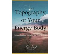 Topography of Your Energy Body: A Practical Guide to Navigating Your Internal Landscape