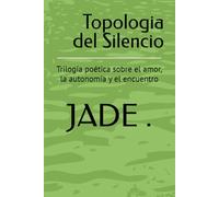 Topologia del Silencio: Trilogía poética sobre el amor, la autonomía y el encuentro