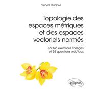 Topologie des espaces métriques et des espaces vectoriels normés en 148 exercices corrigés et 55 questions vrai/faux - Vincent Blanlœil - Ellipses - broché - Scolaire / Universitaire
