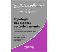 Topologie des espaces vectoriels normés Exercices corrigés avec rappels de cours - Colin/Morvan/Morvan - Cepadues - broché - Guide
